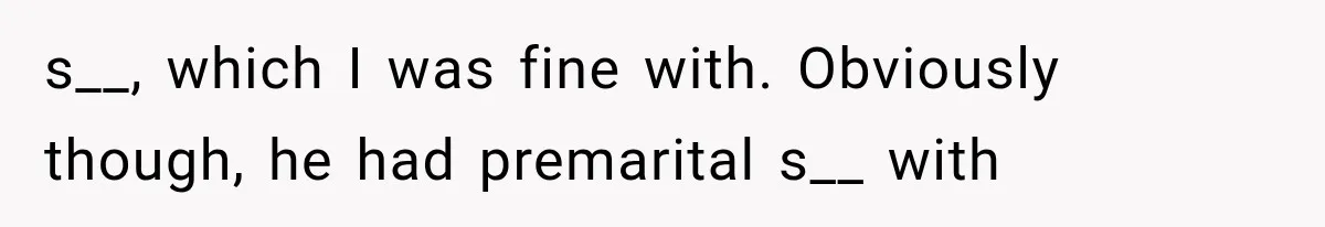 s__, which I was fine with. Obviously though, he had premarital s__ with