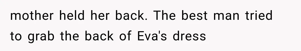 mother held her back. The best man tried to grab the back of Eva's dress
