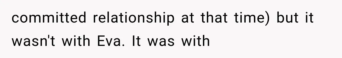 committed relationship at that time) but it wasn't with Eva. It was with