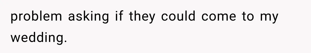 problem asking if they could come to my wedding.