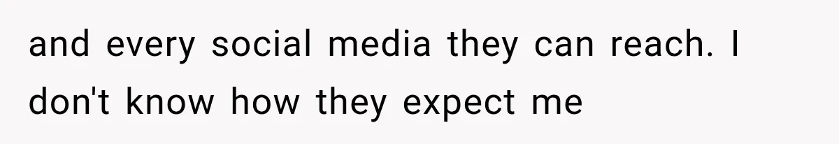 and every social media they can reach. I don't know how they expect me