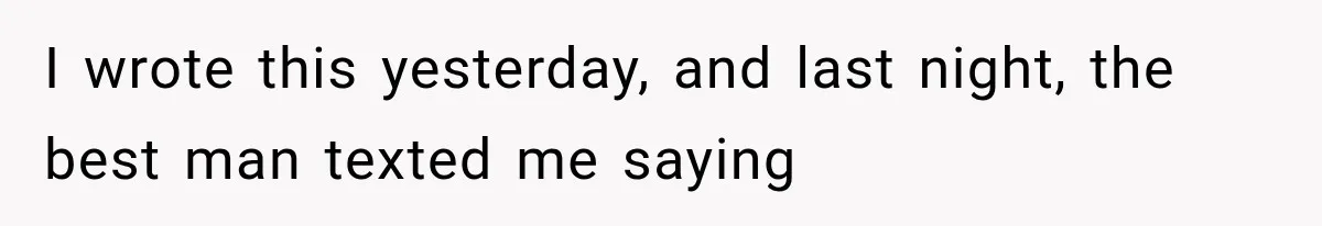 I wrote this yesterday, and last night, the best man texted me saying