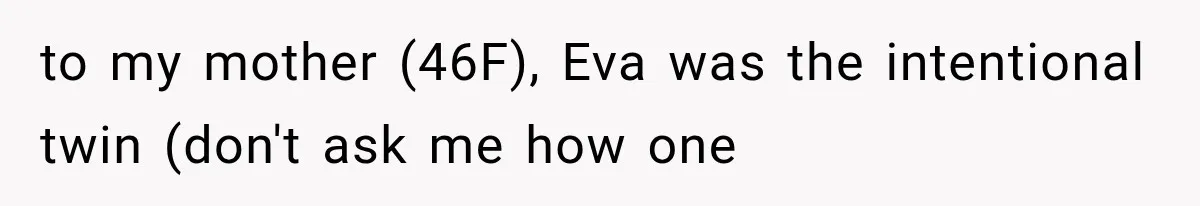 to my mother (46F), Eva was the intentional twin (don't ask me how one