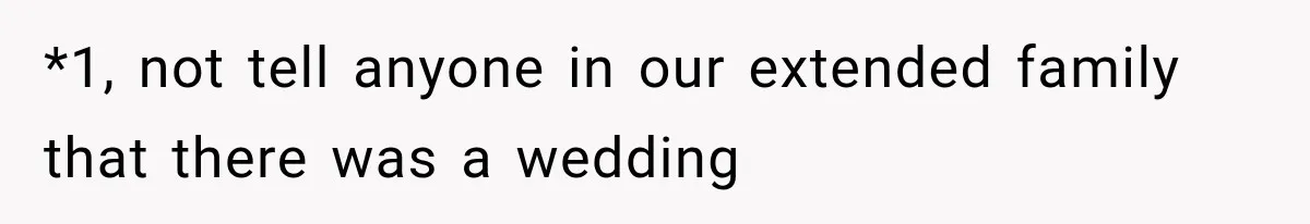 *1, not tell anyone in our extended family that there was a wedding