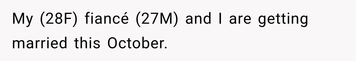 My (28F) fiancé (27M) and I are getting married this October.