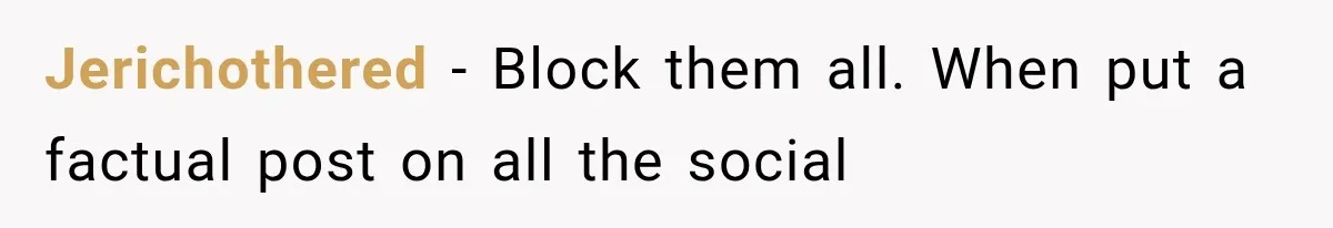 Jerichothered − Block them all. When put a factual post on all the social