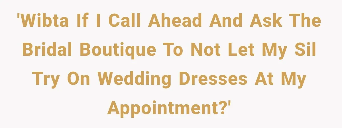 Bride Fears Being A “Bridezilla” After SIL Tries To Take Over Dress Appointment 'WIBTA if I call ahead and ask the bridal boutique to not let my SIL try on wedding dresses at my appointment?'
