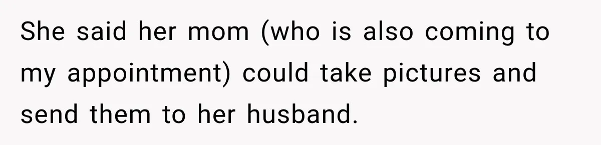 Bride Fears Being A “Bridezilla” After SIL Tries To Take Over Dress Appointment She said her mom (who is also coming to my appointment) could take pictures and send them to her husband.