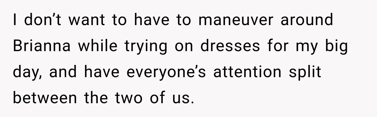 Bride Fears Being A “Bridezilla” After SIL Tries To Take Over Dress Appointment I don’t want to have to maneuver around Brianna while trying on dresses for my big day, and have everyone’s attention split between the two of us.