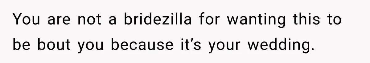 Bride Fears Being A “Bridezilla” After SIL Tries To Take Over Dress Appointment You are not a bridezilla for wanting this to be bout you because it’s your wedding.