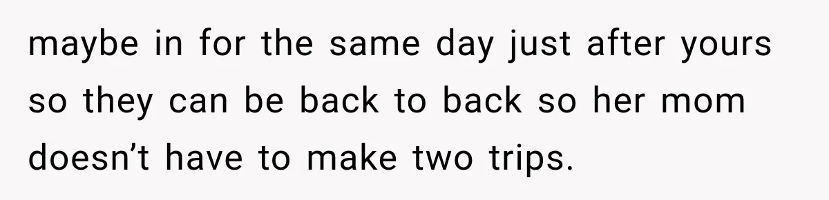 Bride Fears Being A “Bridezilla” After SIL Tries To Take Over Dress Appointment maybe in for the same day just after yours so they can be back to back so her mom doesn’t have to make two trips.