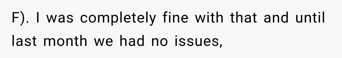 F). I was completely fine with that and until last month we had no issues,