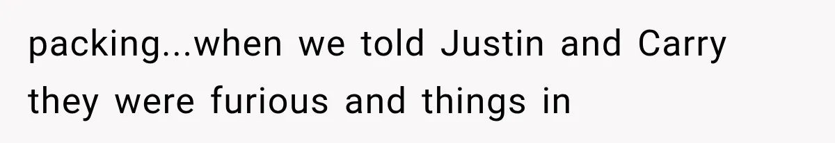 packing...when we told Justin and Carry they were furious and things in