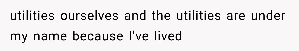 utilities ourselves and the utilities are under my name because I've lived