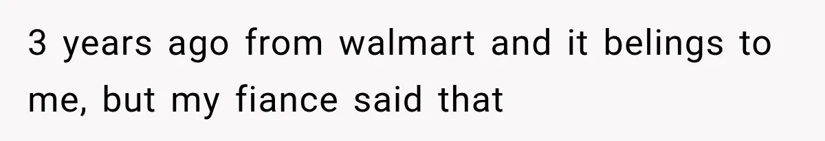 3 years ago from walmart and it belings to me, but my fiance said that