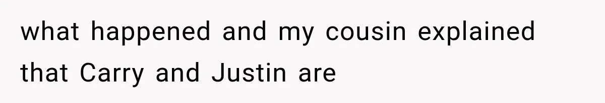 what happened and my cousin explained that Carry and Justin are