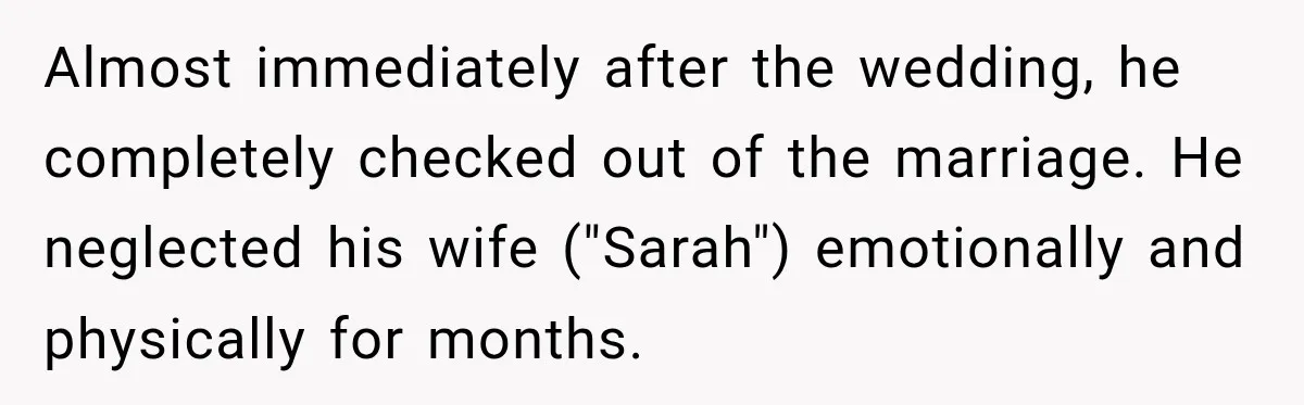 He Sl_pt With His Best Friend’s Estranged Wife, and Now He’s Questioning Everything Almost immediately after the wedding, he completely checked out of the marriage. He neglected his wife ("Sarah") emotionally and physically for months.