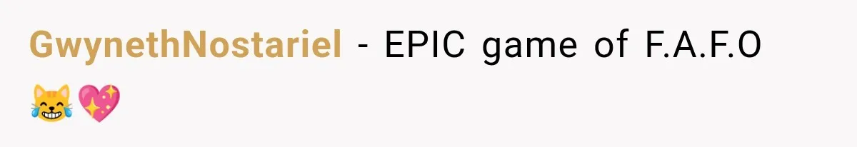 GwynethNostariel − EPIC game of F.A.F.O 😹💖