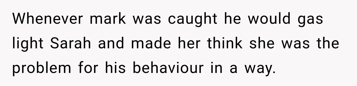 He Sl_pt With His Best Friend’s Estranged Wife, and Now He’s Questioning Everything Whenever mark was caught he would gas light Sarah and made her think she was the problem for his behaviour in a way.