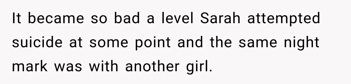 He Sl_pt With His Best Friend’s Estranged Wife, and Now He’s Questioning Everything It became so bad a level Sarah attempted suicide at some point and the same night mark was with another girl.