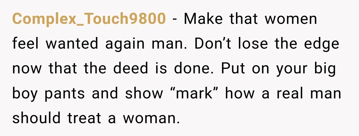 He Sl_pt With His Best Friend’s Estranged Wife, and Now He’s Questioning Everything Complex_Touch9800 − Make that women feel wanted again man. Don’t lose the edge now that the deed is done. Put on your big boy pants and show “mark” how a...