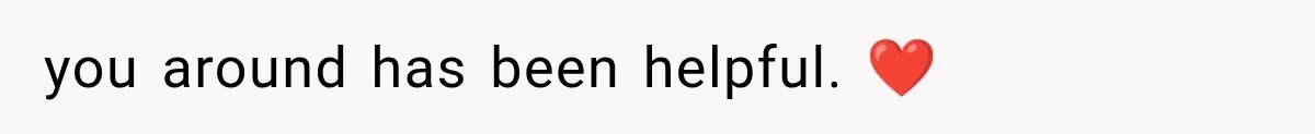 you around has been helpful. ❤️