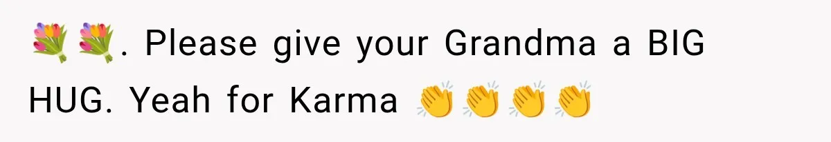 💐💐. Please give your Grandma a BIG HUG. Yeah for Karma 👏👏👏👏