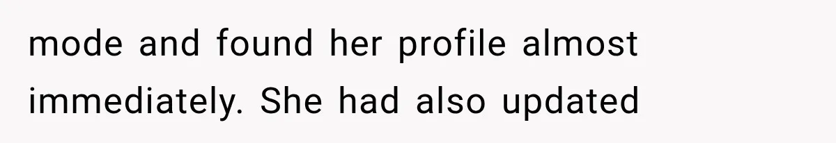 mode and found her profile almost immediately. She had also updated