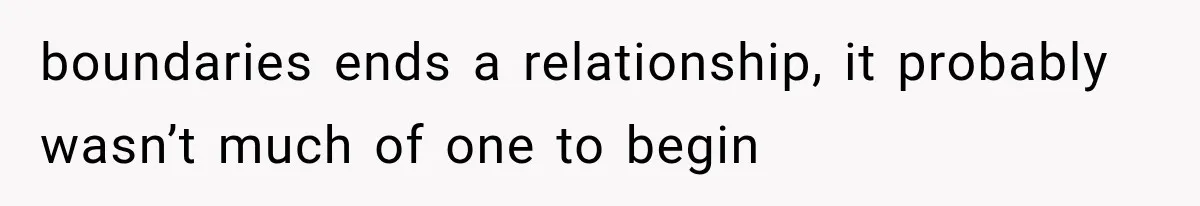 boundaries ends a relationship, it probably wasn’t much of one to begin