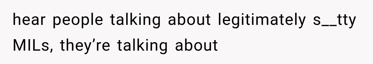 hear people talking about legitimately s__tty MILs, they’re talking about