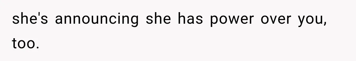 she's announcing she has power over you, too.