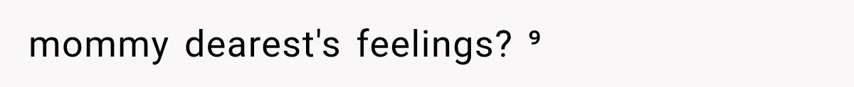 mommy dearest's feelings? ⁹