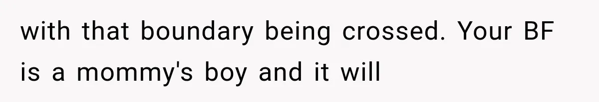 with that boundary being crossed. Your BF is a mommy's boy and it will