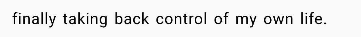 finally taking back control of my own life.
