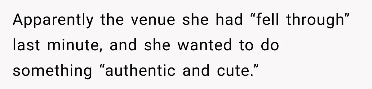 Apparently the venue she had “fell through” last minute, and she wanted to do something “authentic and cute.”