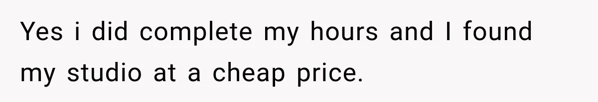 Yes i did complete my hours and I found my studio at a cheap price.