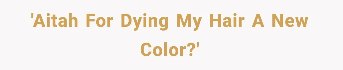 'AITAH for dying my hair a new color?'