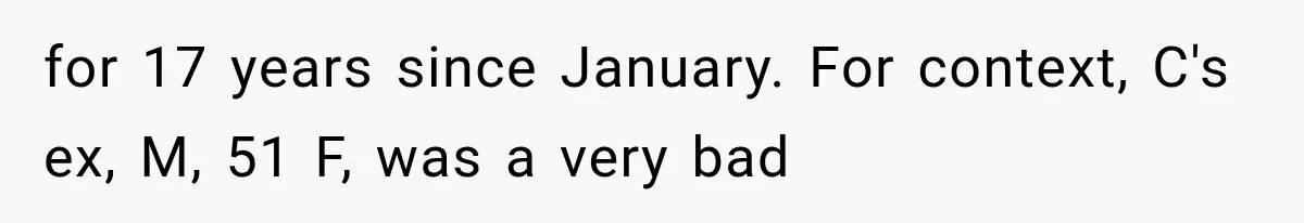 for 17 years since January. For context, C's ex, M, 51 F, was a very bad