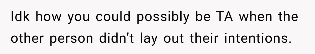 Idk how you could possibly be TA when the other person didn’t lay out their intentions.
