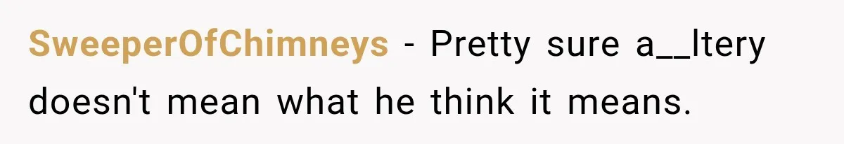 SweeperOfChimneys − Pretty sure a__ltery doesn't mean what he think it means.
