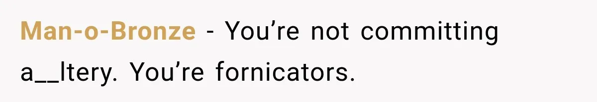 Man-o-Bronze − You’re not committing a__ltery. You’re fornicators.