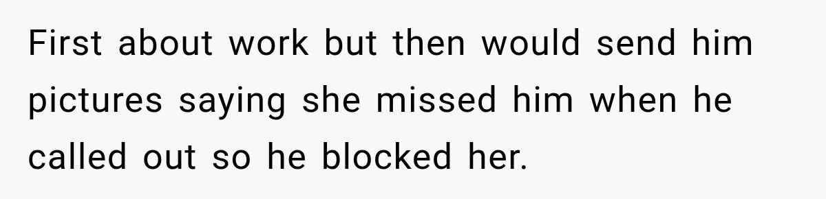 Coworker Calls Woman’s Boyfriend “Her Little Pookie,” Then Breaks Down When He Leaves First about work but then would send him pictures saying she missed him when he called out so he blocked her.