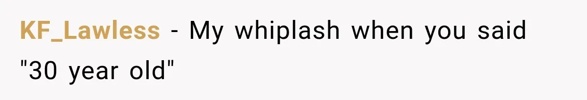 Coworker Calls Woman’s Boyfriend “Her Little Pookie,” Then Breaks Down When He Leaves KF_Lawless − My whiplash when you said "30 year old"