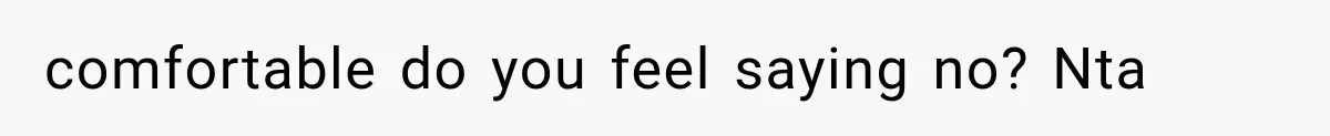 comfortable do you feel saying no? Nta