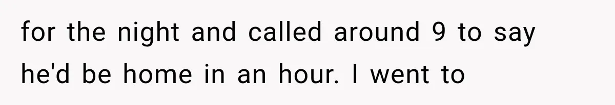 Woman Accidentally Hears Husband Destroy Her Reputation During Drunken Call, Then Realizes Their Marriage May Be Over for the night and called around 9 to say he'd be home in an hour. I went to