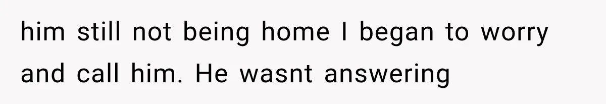 Woman Accidentally Hears Husband Destroy Her Reputation During Drunken Call, Then Realizes Their Marriage May Be Over him still not being home I began to worry and call him. He wasnt answering