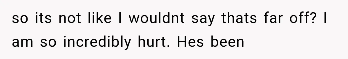 Woman Accidentally Hears Husband Destroy Her Reputation During Drunken Call, Then Realizes Their Marriage May Be Over so its not like I wouldnt say thats far off? I am so incredibly hurt. Hes been