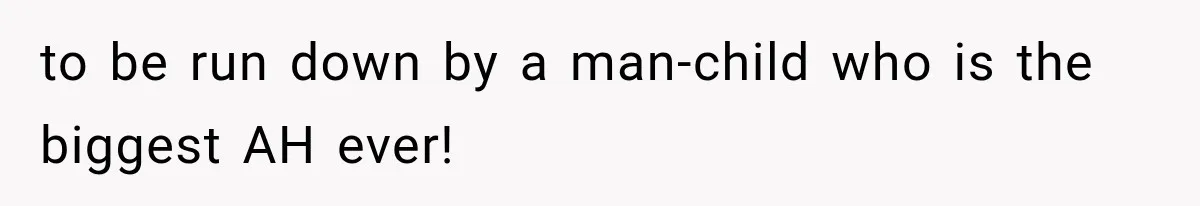 Woman Accidentally Hears Husband Destroy Her Reputation During Drunken Call, Then Realizes Their Marriage May Be Over to be run down by a man-child who is the biggest AH ever!