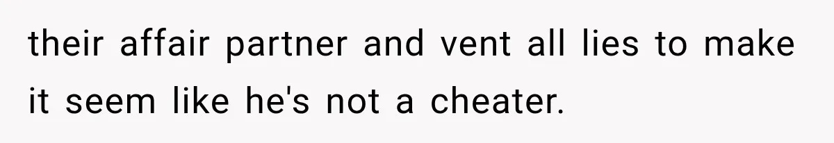 Woman Accidentally Hears Husband Destroy Her Reputation During Drunken Call, Then Realizes Their Marriage May Be Over their affair partner and vent all lies to make it seem like he's not a cheater.