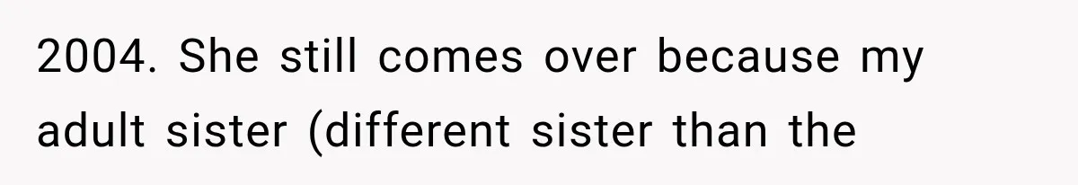 2004. She still comes over because my adult sister (different sister than the